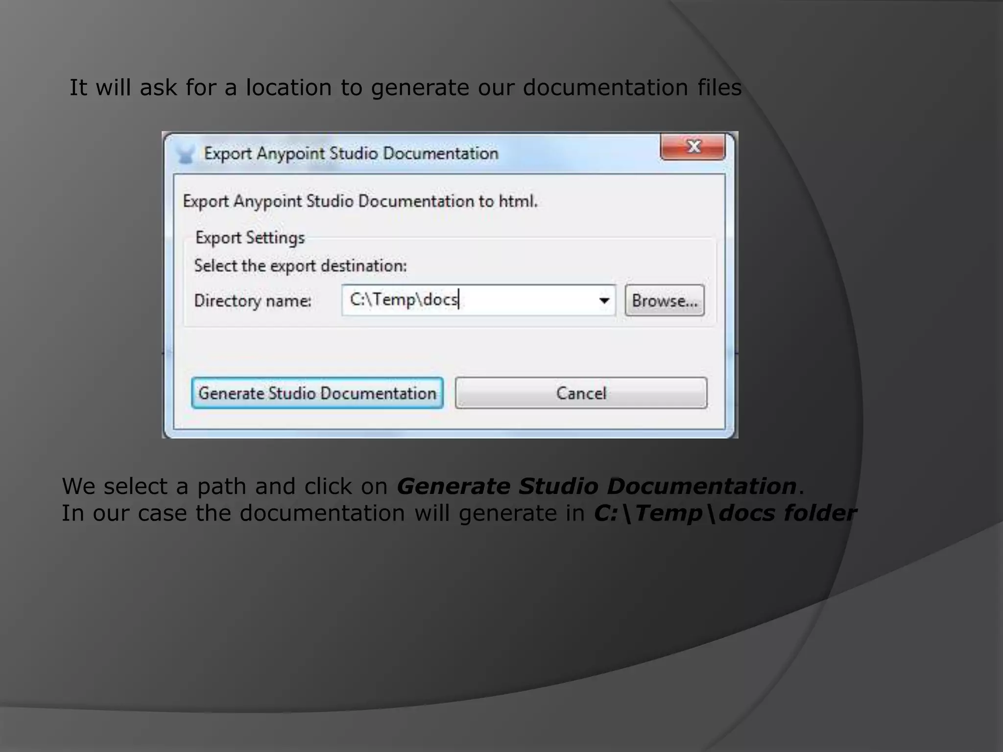 It will ask for a location to generate our documentation files We select a path and click on Generate Studio Documentation. In our case the documentation will generate in C:Tempdocs folder 