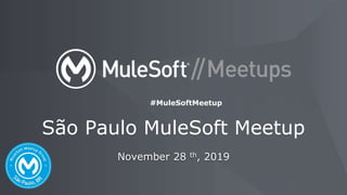 November 28 th, 2019
São Paulo MuleSoft Meetup
#MuleSoftMeetup
 