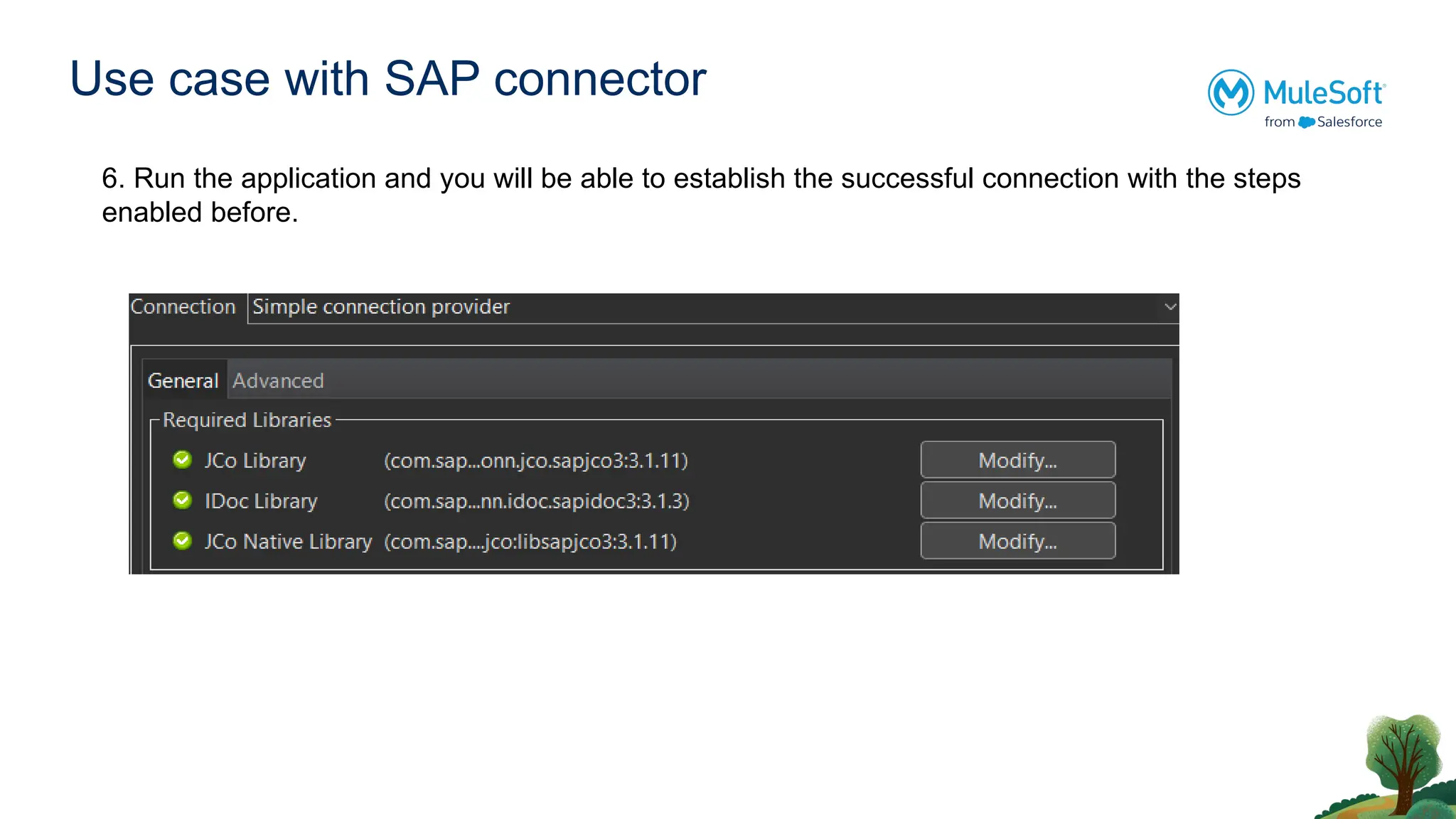 Use case with SAP connector
6. Run the application and you will be able to establish the successful connection with the steps
enabled before.
 