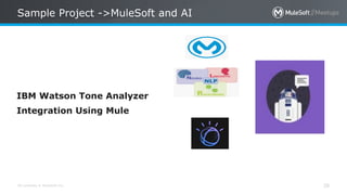 All contents © MuleSoft Inc.
Sample Project ->MuleSoft and AI
28
IBM Watson Tone Analyzer
Integration Using Mule
 