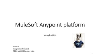 MuleSoft Anypoint platform
Introduction
1
Gijish V
Integration Architect
TECH MAHINDRA Ltd., India
 