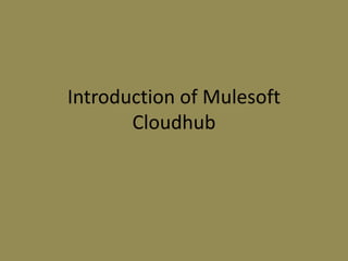 Introduction of Mulesoft
Cloudhub
 