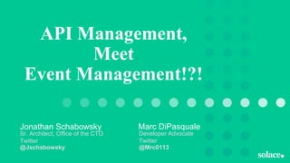 API Management,
Meet
Event Management!?!
Sr. Architect, Office of the CTO
Twitter
@Jschabowsky
Jonathan Schabowsky
Developer Advocate
Twitter
@Mrc0113
Marc DiPasquale
 