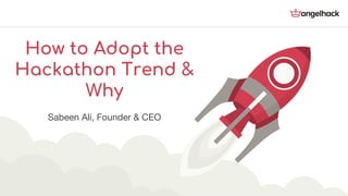 Sabeen Ali, Founder & CEO
How to Adopt the
Hackathon Trend &
Why
 
