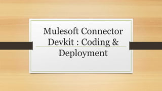 Mulesoft Connector
Devkit : Coding &
Deployment
 