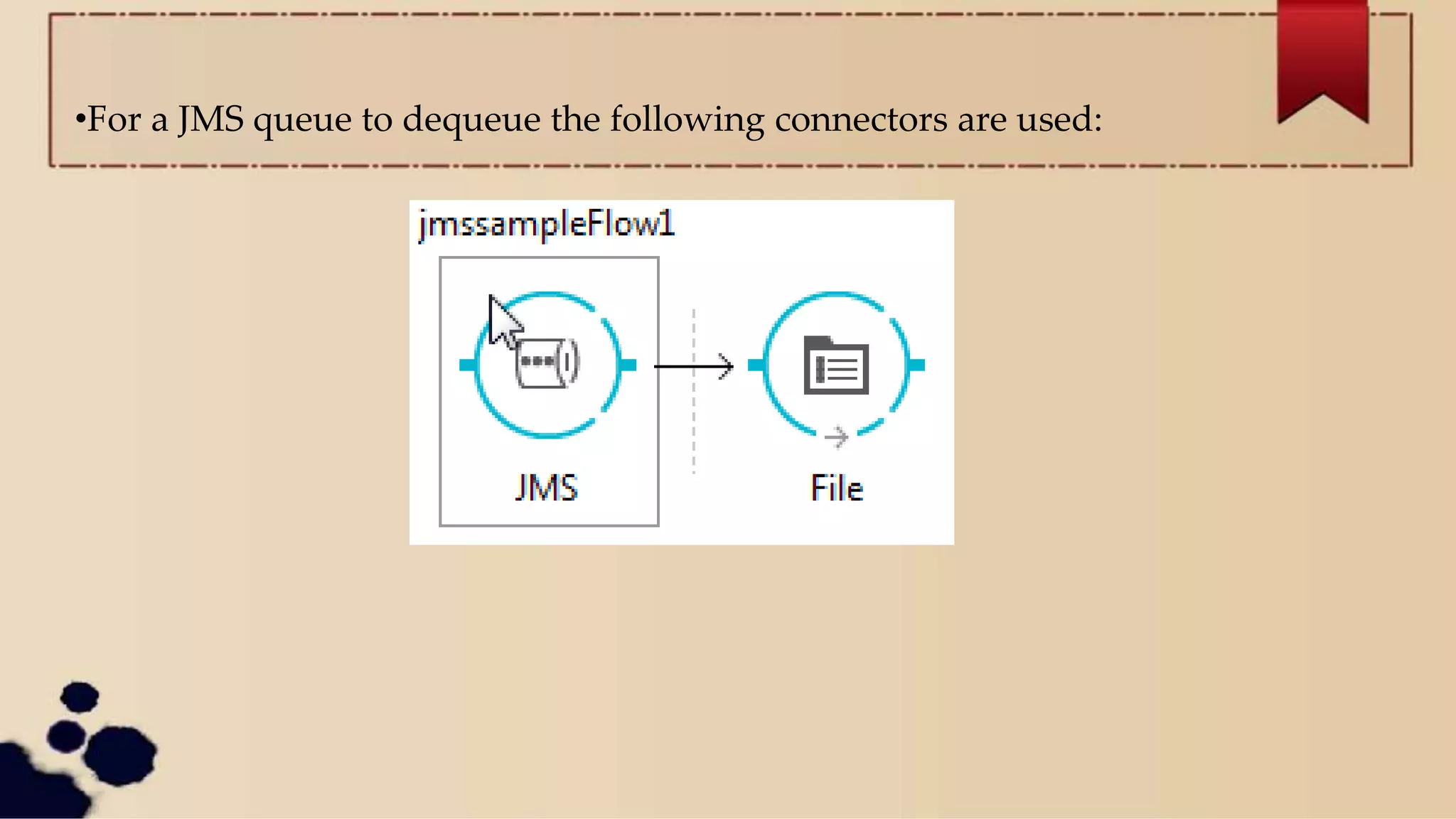 •For a JMS queue to dequeue the following connectors are used:
 