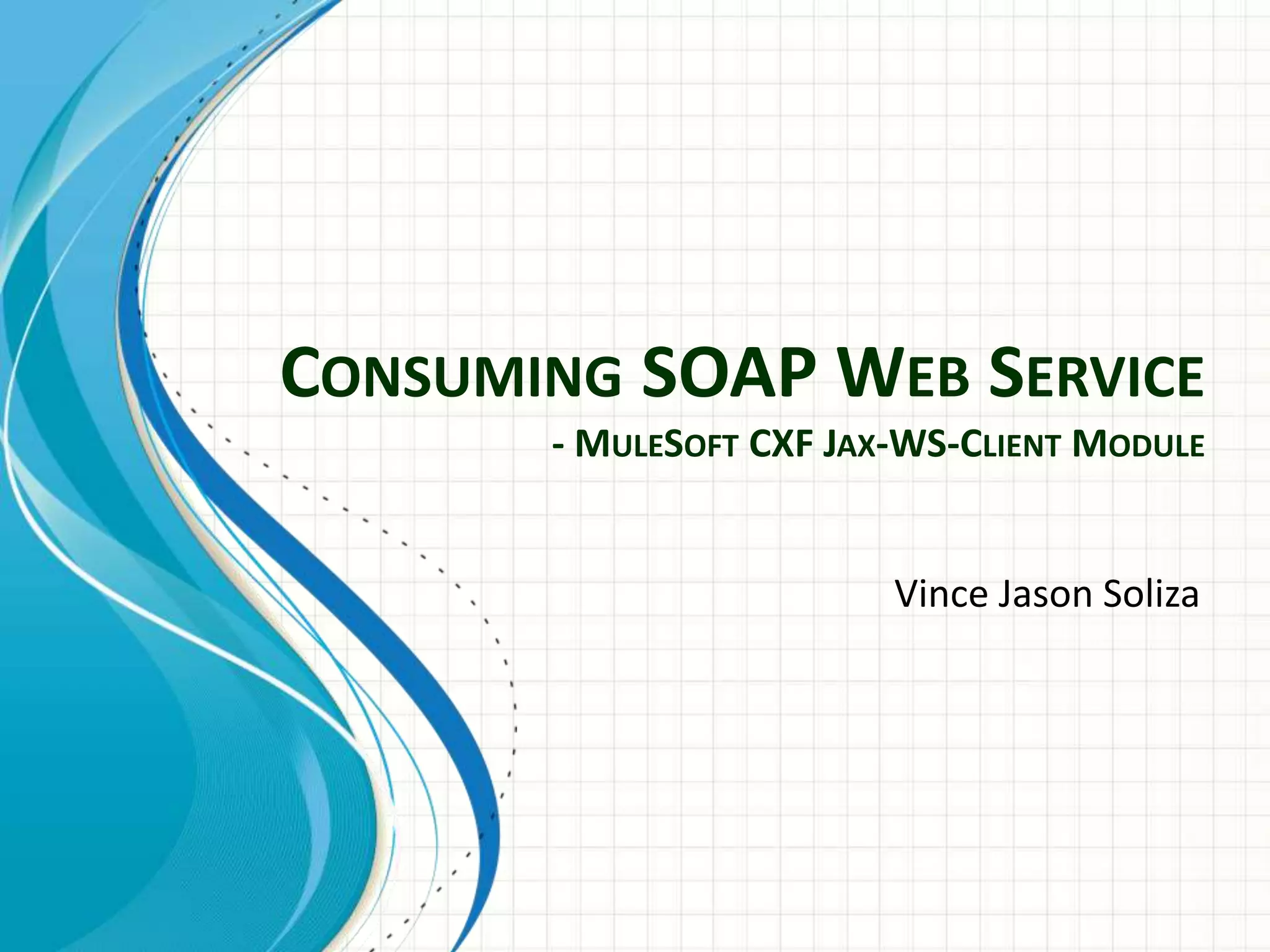 MuleSoft Consuming Soap  Service CXF jaxwsclient Module PPT