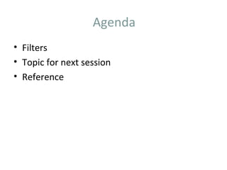 Agenda
• Filters
• Topic for next session
• Reference
 