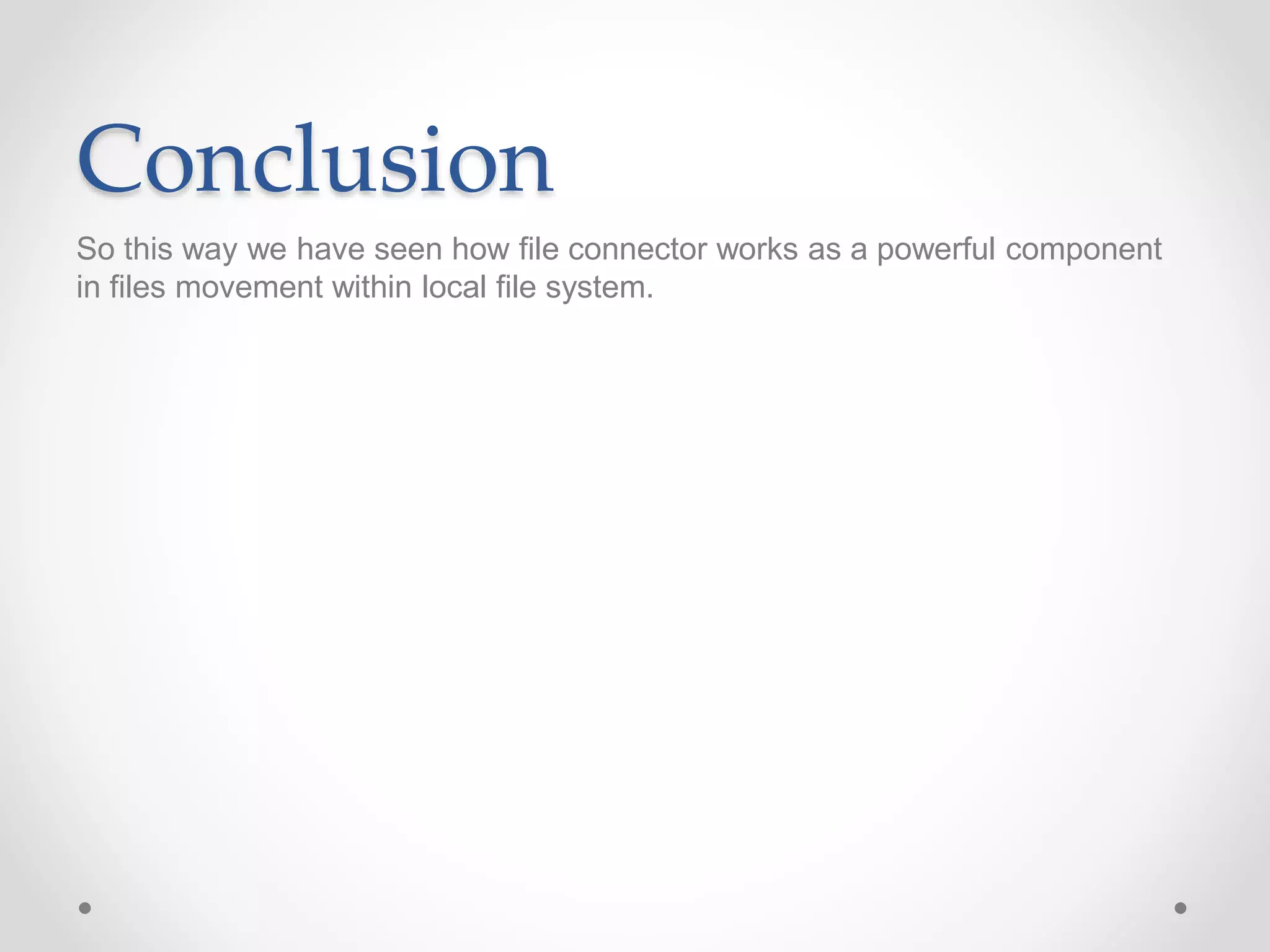 Conclusion
So this way we have seen how file connector works as a powerful component
in files movement within local file system.
 