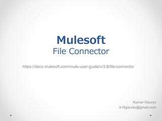 Mulesoft
File Connector
https://docs.mulesoft.com/mule-user-guide/v/3.8/file-connector
Kumar Gaurav
k10gaurav@gmail.com
 