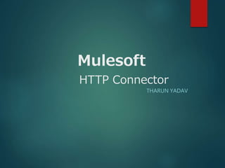 Mulesoft
HTTP Connector
THARUN YADAV
 