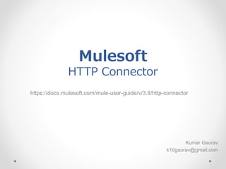 Mulesoft
HTTP Connector
https://docs.mulesoft.com/mule-user-guide/v/3.8/http-connector
Kumar Gaurav
k10gaurav@gmail.com
 