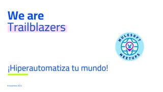 We are
Trailblazers
9 noviembre 2023
¡Hiperautomatiza tu mundo!
 