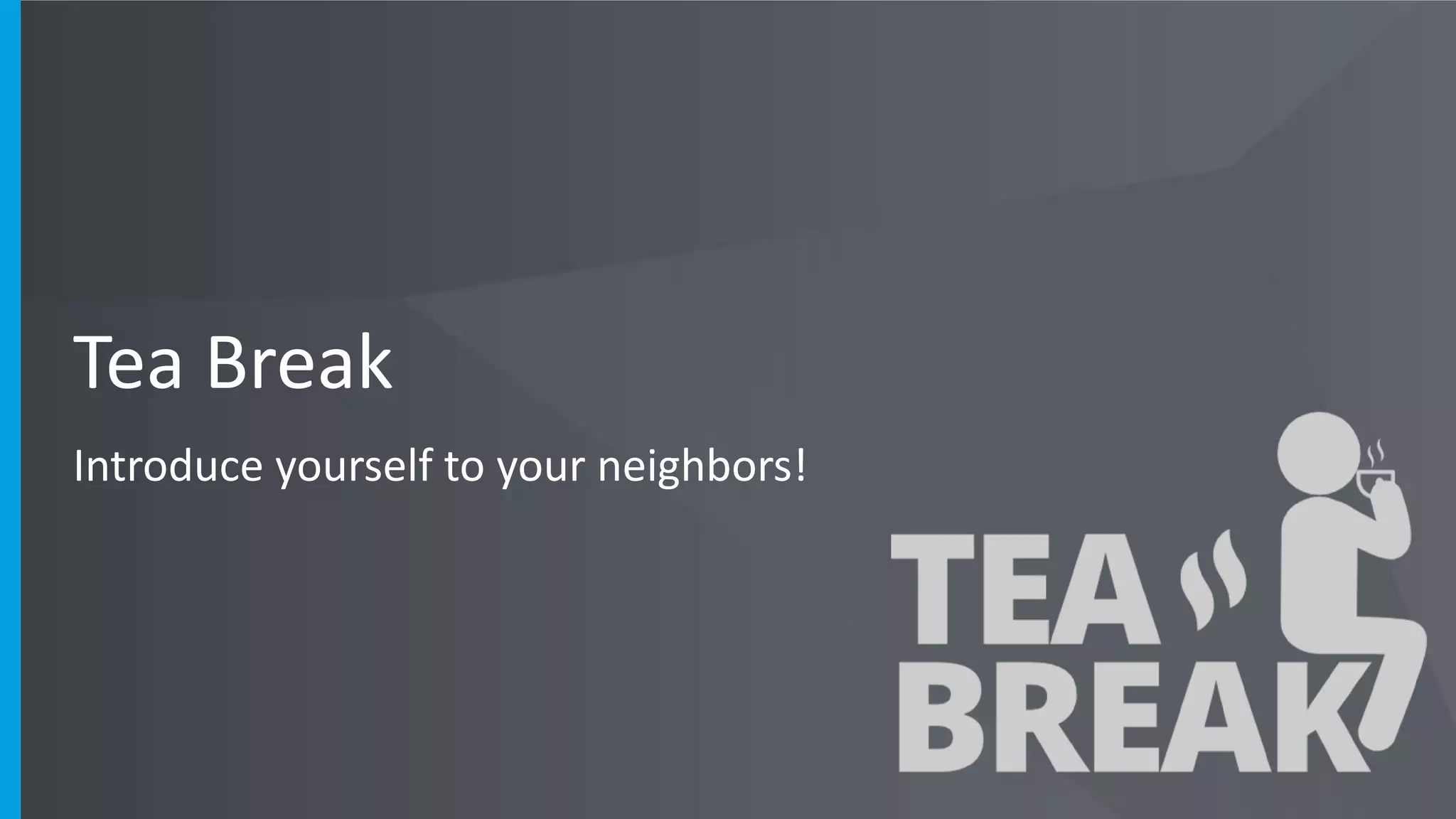 Tea Break
Introduce yourself to your neighbors!
 