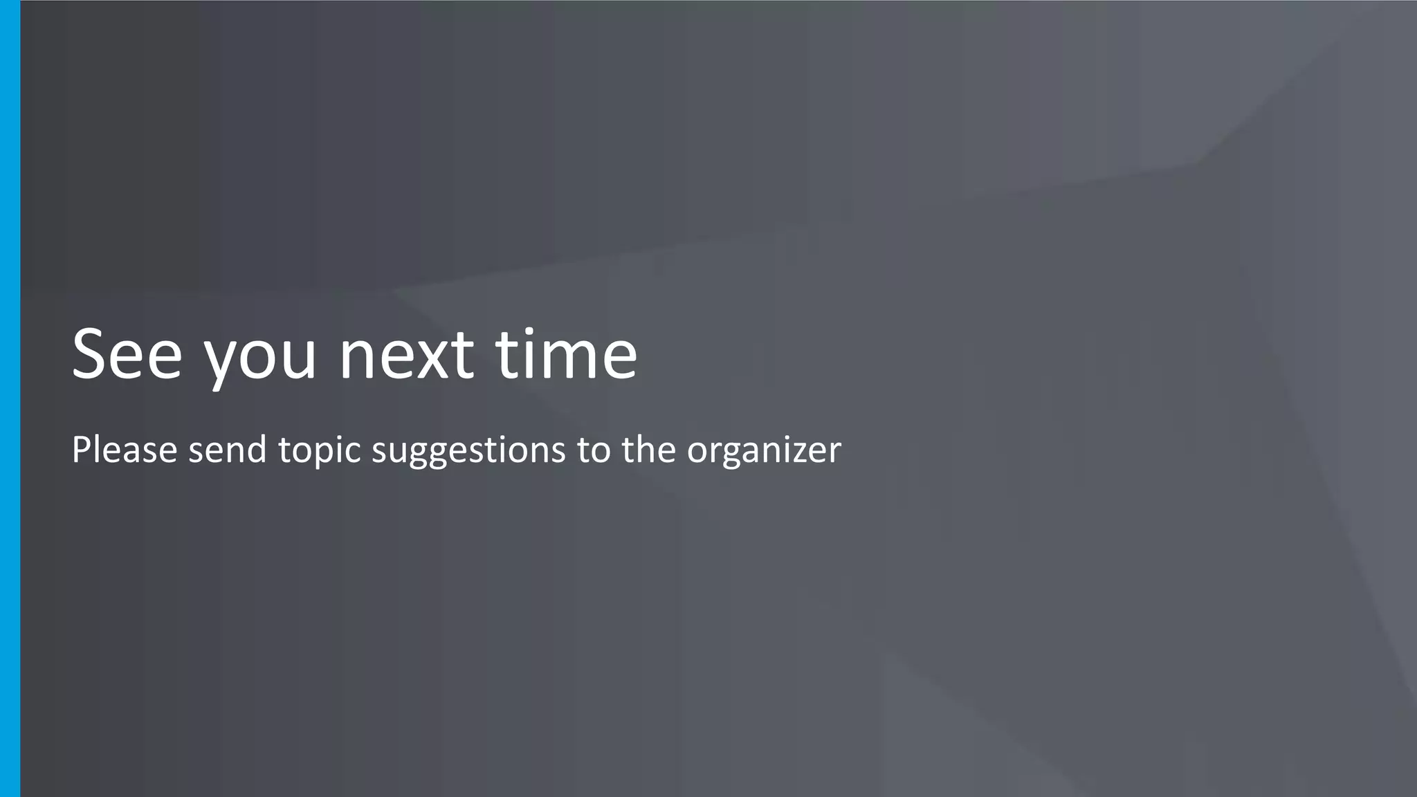 See you next time
Please send topic suggestions to the organizer
 