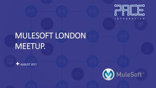 MULESOFT LONDON
MEETUP.
AUGUST 2017
 