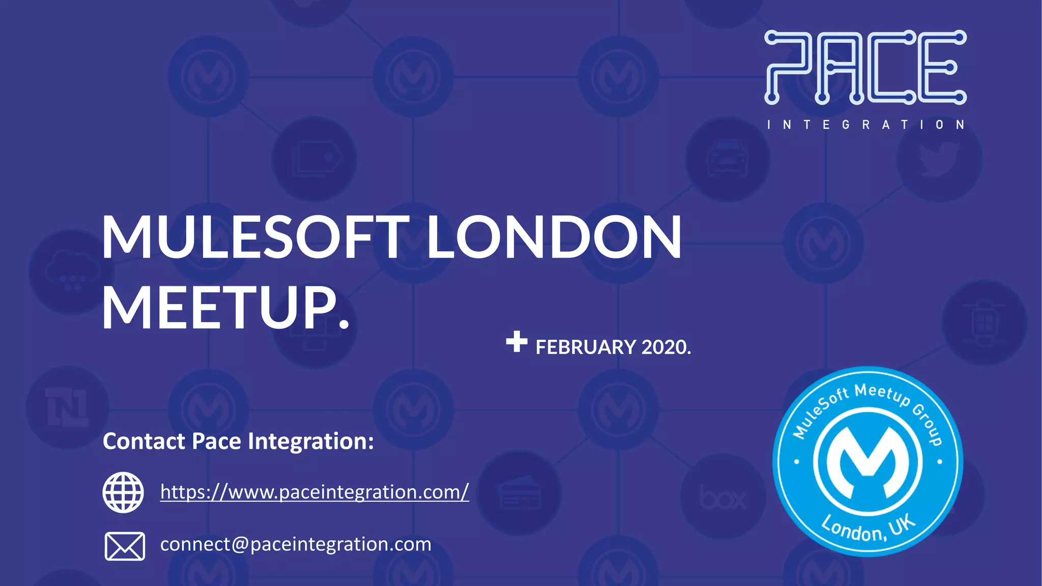 MULESOFT LONDON
MEETUP. FEBRUARY 2020.
https://www.paceintegration.com/
connect@paceintegration.com
Contact Pace Integration:
 