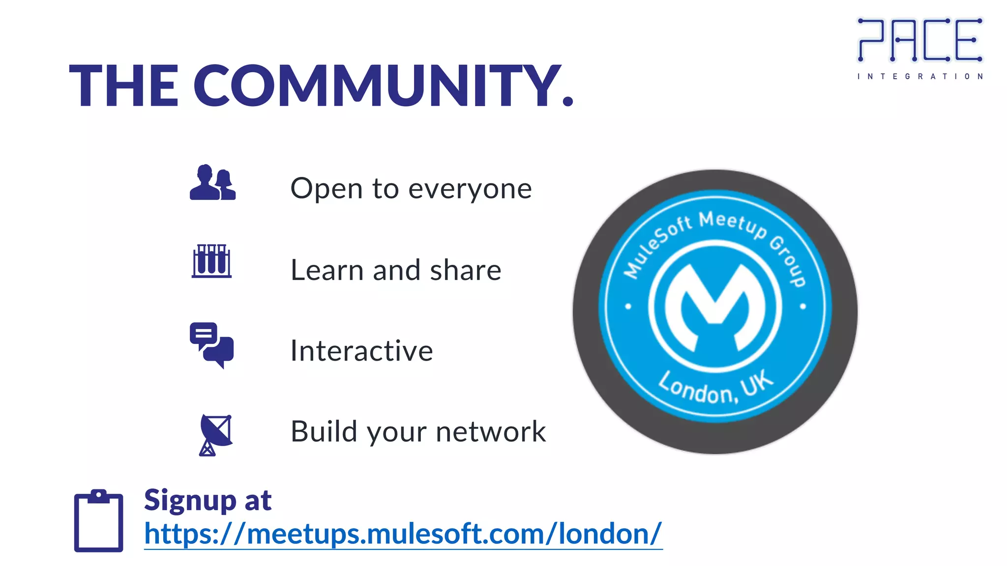 THE COMMUNITY.
Signup at
https://meetups.mulesoft.com/london/
Open to everyone
Learn and share
Interactive
Build your network
 