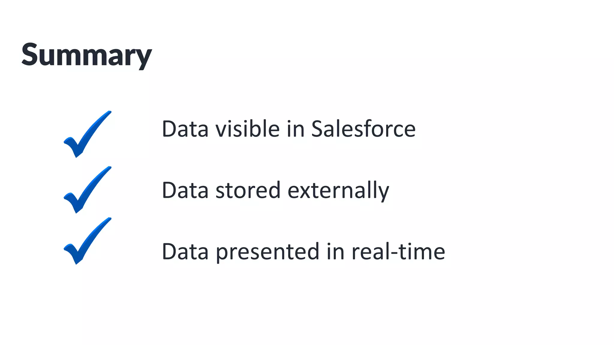 Summary
Data visible in Salesforce
Data stored externally
Data presented in real-time
 