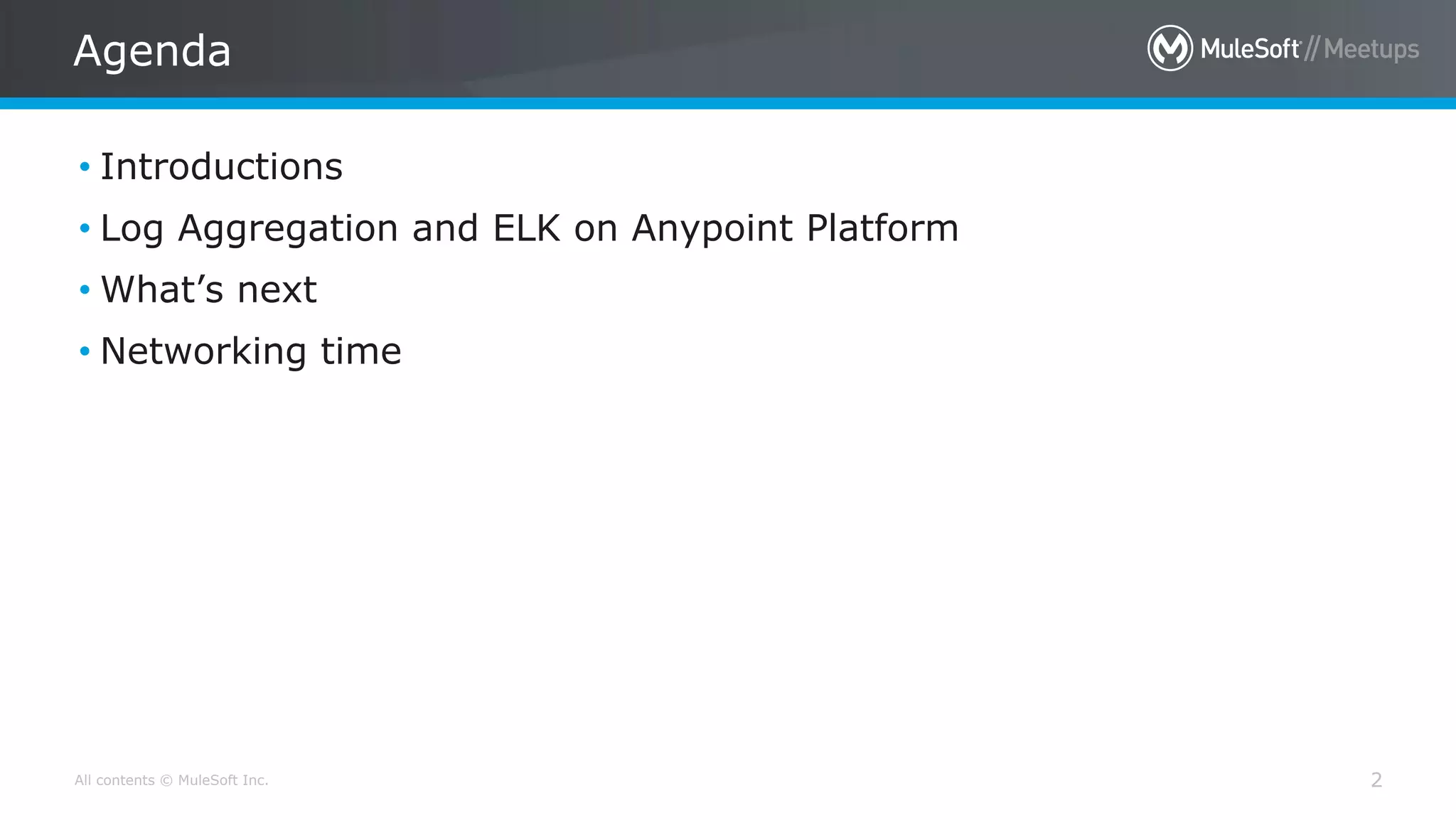 All contents © MuleSoft Inc.
Agenda
2
• Introductions
• Log Aggregation and ELK on Anypoint Platform
• What’s next
• Networking time
 