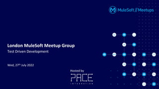 Wed, 27th July 2022
London MuleSoft Meetup Group
Test Driven Development
Hosted by
 