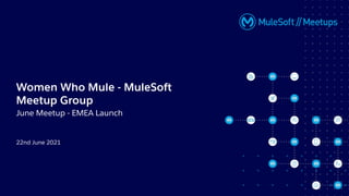 22nd June 2021
Women Who Mule - MuleSoft
Meetup Group
June Meetup - EMEA Launch
 