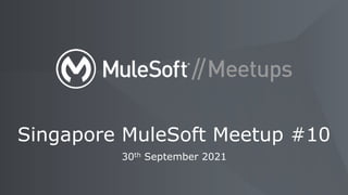 30th September 2021
Singapore MuleSoft Meetup #10
 
