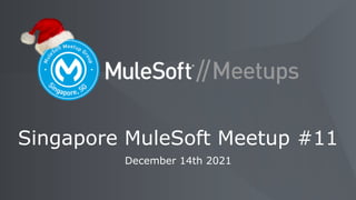 December 14th 2021
Singapore MuleSoft Meetup #11
 