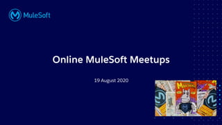All contents © MuleSoft, LLC
19 August 2020
Online MuleSoft Meetups
 