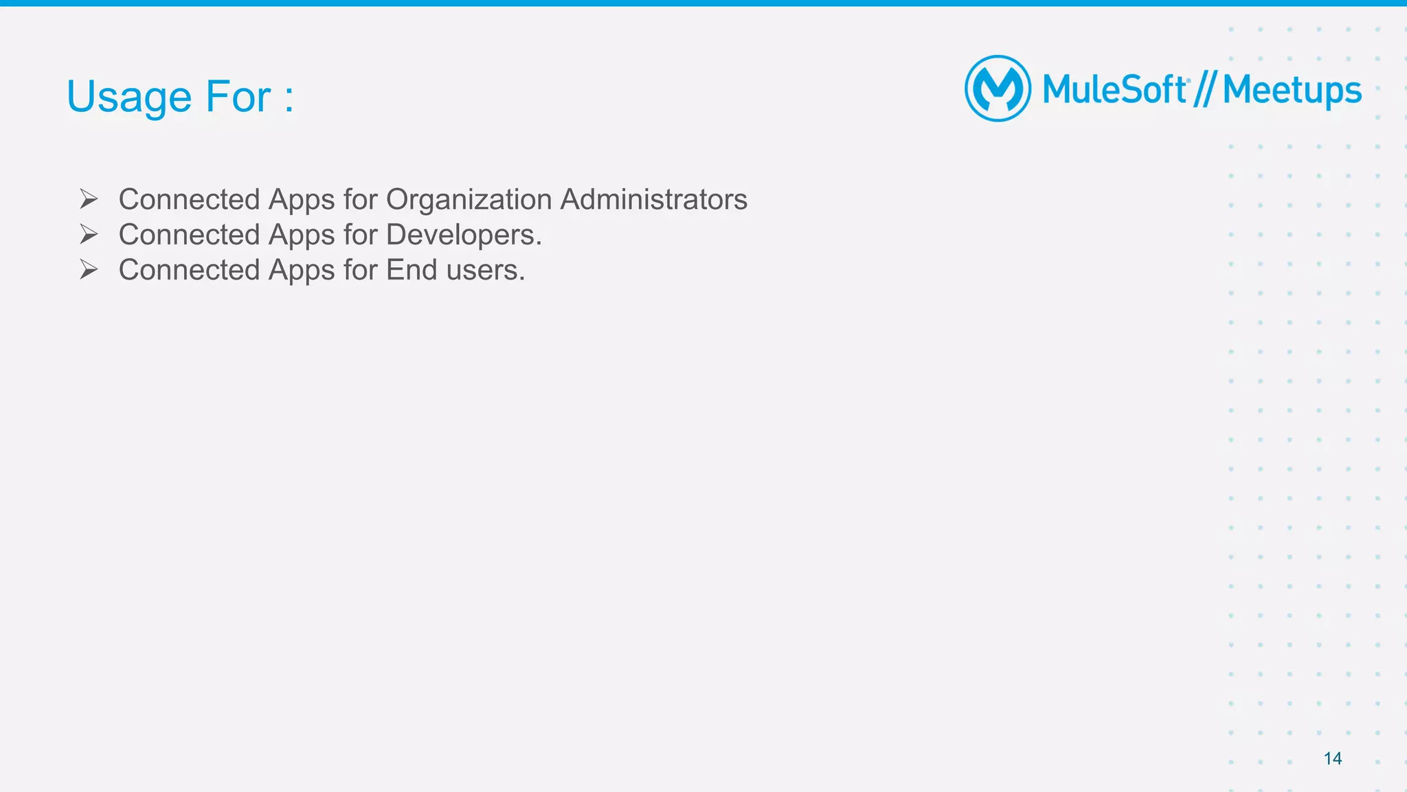 Usage For :
 Connected Apps for Organization Administrators
 Connected Apps for Developers.
 Connected Apps for End users.
14
 