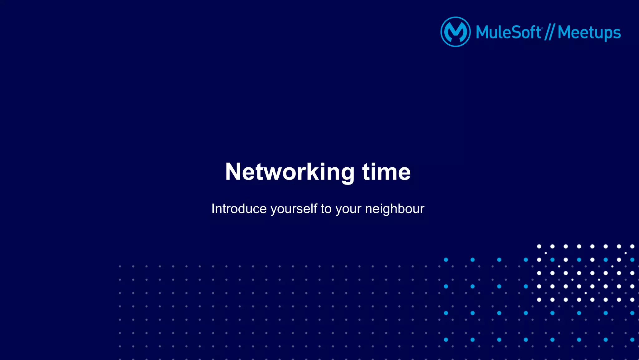 Introduce yourself to your neighbour
Networking time
 