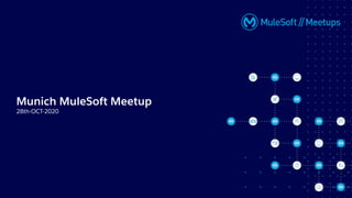 28th-OCT-2020
Munich MuleSoft Meetup
 