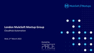 Wed, 2nd March 2022
London MuleSoft Meetup Group
CloudHub Automation
Hosted by
 