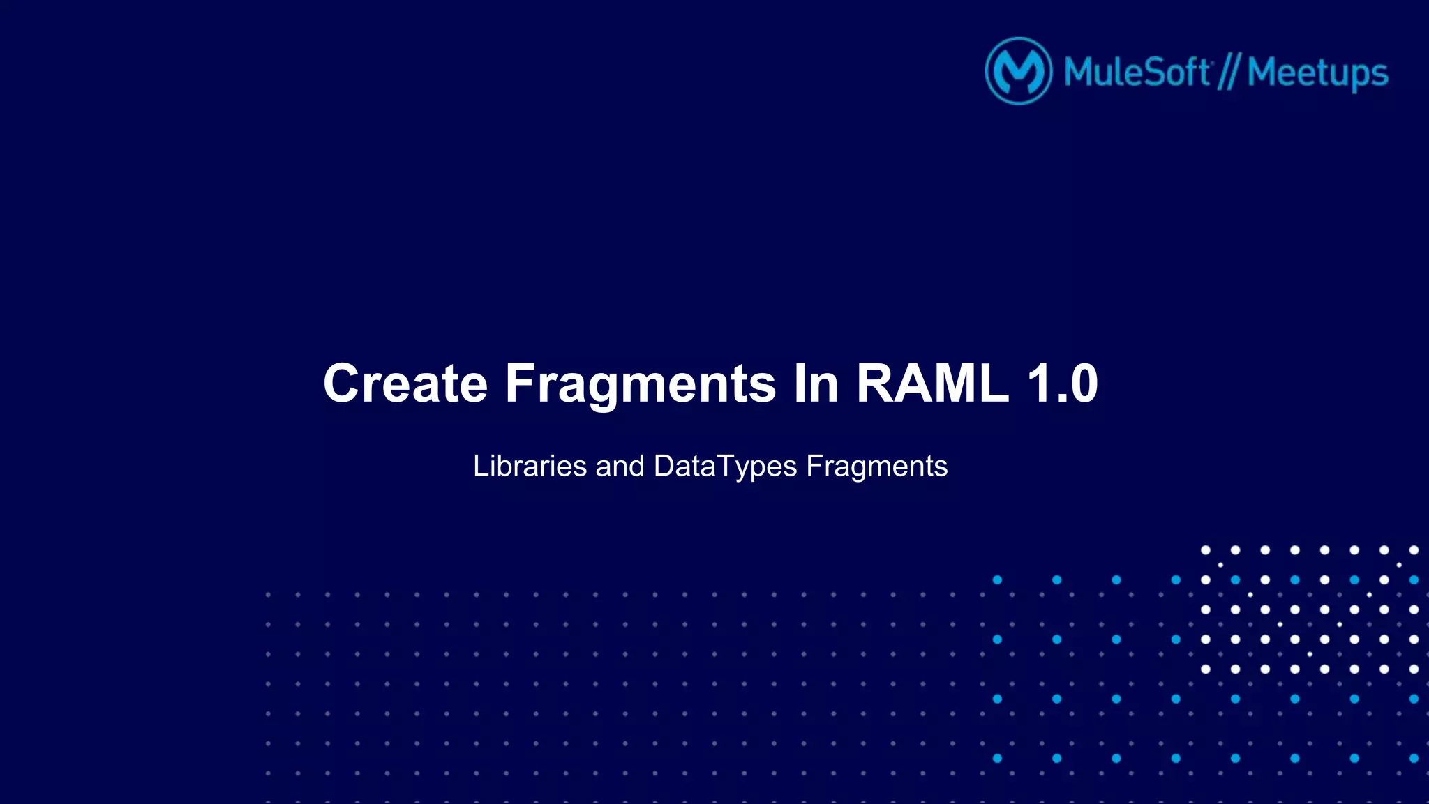 Libraries and DataTypes Fragments
Create Fragments In RAML 1.0
 