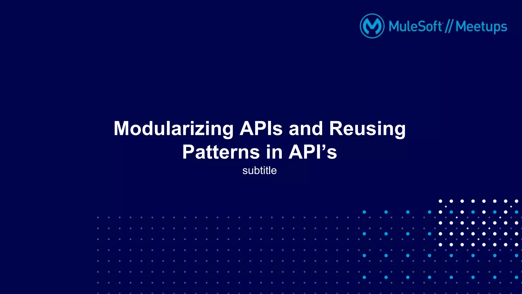 subtitle
Modularizing APIs and Reusing
Patterns in API’s
 
