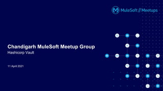11 April 2021
Chandigarh MuleSoft Meetup Group
Hashicorp Vault
 