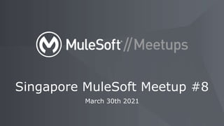 March 30th 2021
Singapore MuleSoft Meetup #8
 