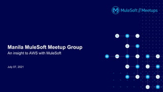 July 07, 2021
Manila MuleSoft Meetup Group
An insight to AWS with MuleSoft
 