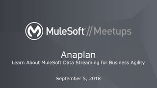 September 5, 2018
Anaplan
Learn About MuleSoft Data Streaming for Business Agility
 