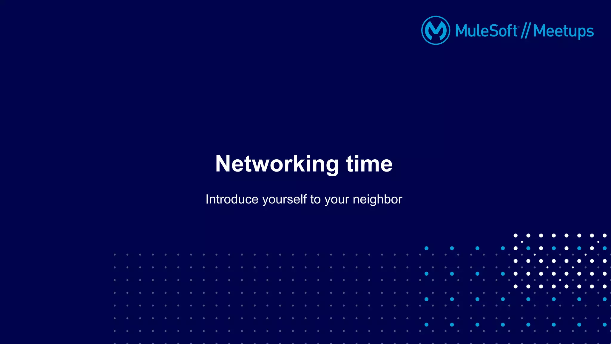 Introduce yourself to your neighbor
Networking time
 