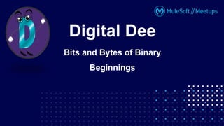 Digital Dee
Bits and Bytes of Binary
Beginnings
 