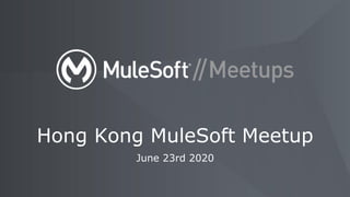 June 23rd 2020
Hong Kong MuleSoft Meetup
 