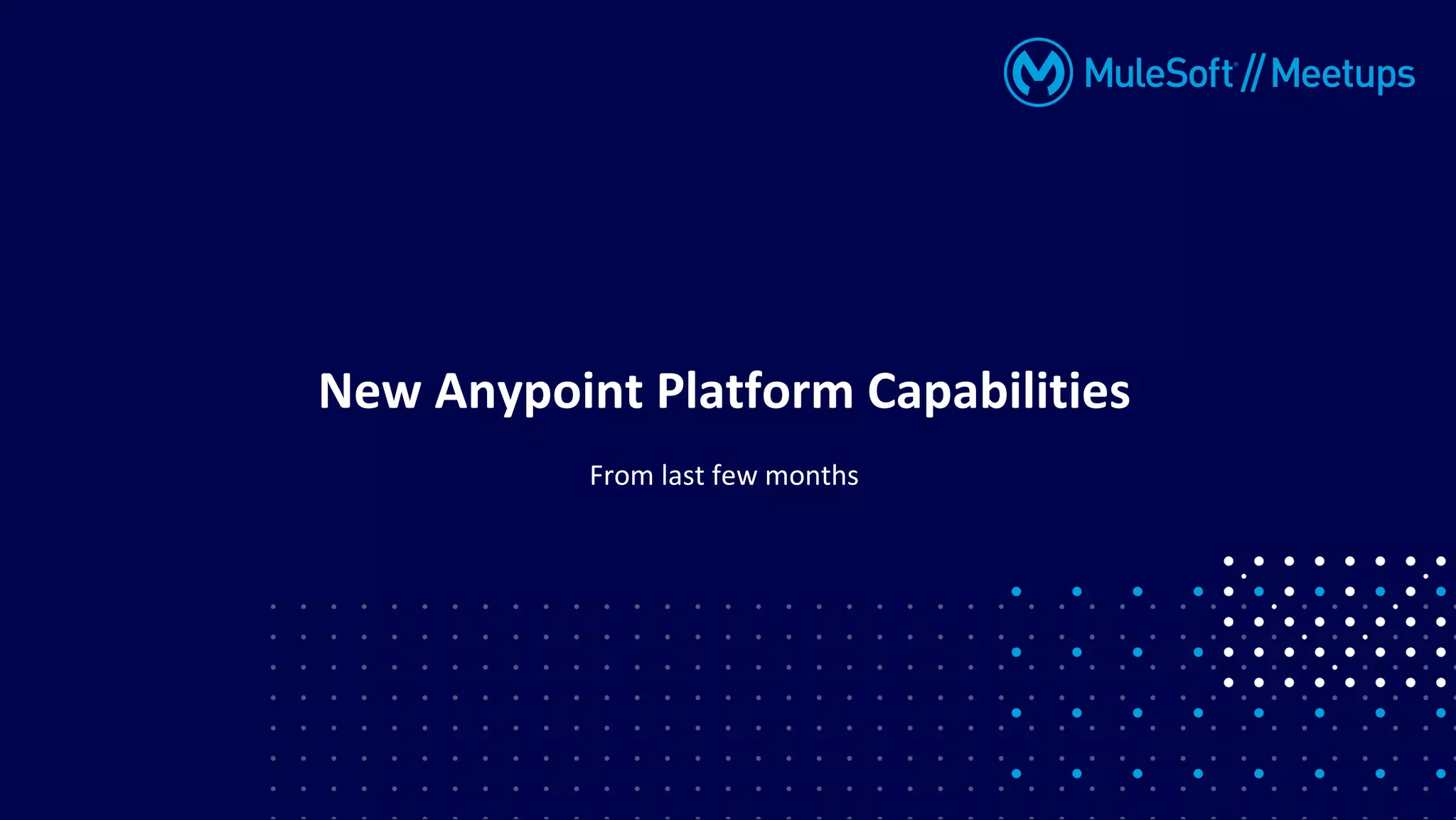 From last few months
New Anypoint Platform Capabilities
 