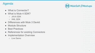 ● What is Connector?
● What is Mule 4 SDK?
○ JAVA SDK
○ XML SDK
● Differences with Mule 3 Devkit
● Module Structure
● Best Practices
● References for existing Connectors
● Implementation Overview
○ Live Demo
Agenda
5
 