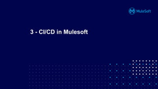 All contents © MuleSoft, LLC
3 - CI/CD in Mulesoft
 