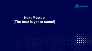 All contents © MuleSoft, LLC
Next Meetup
(The best is yet to come!)
 