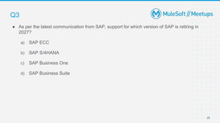 25
● As per the latest communication from SAP, support for which version of SAP is retiring in
2027?
a) SAP ECC
b) SAP S/4HANA
c) SAP Business One
d) SAP Business Suite
Q3
 