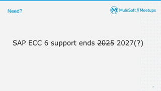 7
SAP ECC 6 support ends 2025 2027(?)
Need?
 