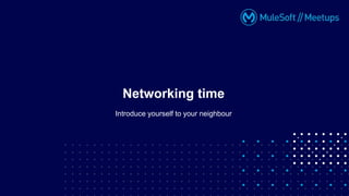 Introduce yourself to your neighbour
Networking time
 