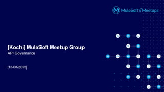 [13-08-2022]
[Kochi] MuleSoft Meetup Group
API Governance
 